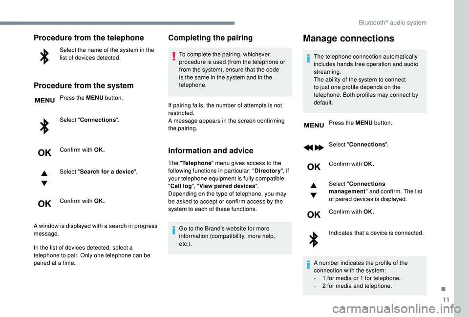 PEUGEOT 3008 2018 Owners Manual 11
Procedure from the telephone
Select the name of the system in the
list of devices detected.
Procedure from the system
Press the MENU button.
Select " Connections ".
Confirm with OK.
Select PEUGEOT 3008 2018 Owners Manual 11
Procedure from the telephone
Select the name of the system in the
list of devices detected.
Procedure from the system
Press the MENU button.
Select " Connections ".
Confirm with OK.
Select