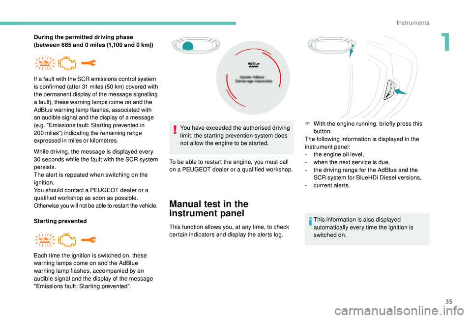 PEUGEOT 3008 2018 Owners Guide 35
During the permitted driving phase
(between 685 and 0 miles (1,100 and 0 km))
While driving, the message is displayed every
30
seconds while the fault with the SCR system
persists.
The PEUGEOT 3008 2018 Owners Guide 35
During the permitted driving phase
(between 685 and 0 miles (1,100 and 0 km))
While driving, the message is displayed every
30
seconds while the fault with the SCR system
persists.
The