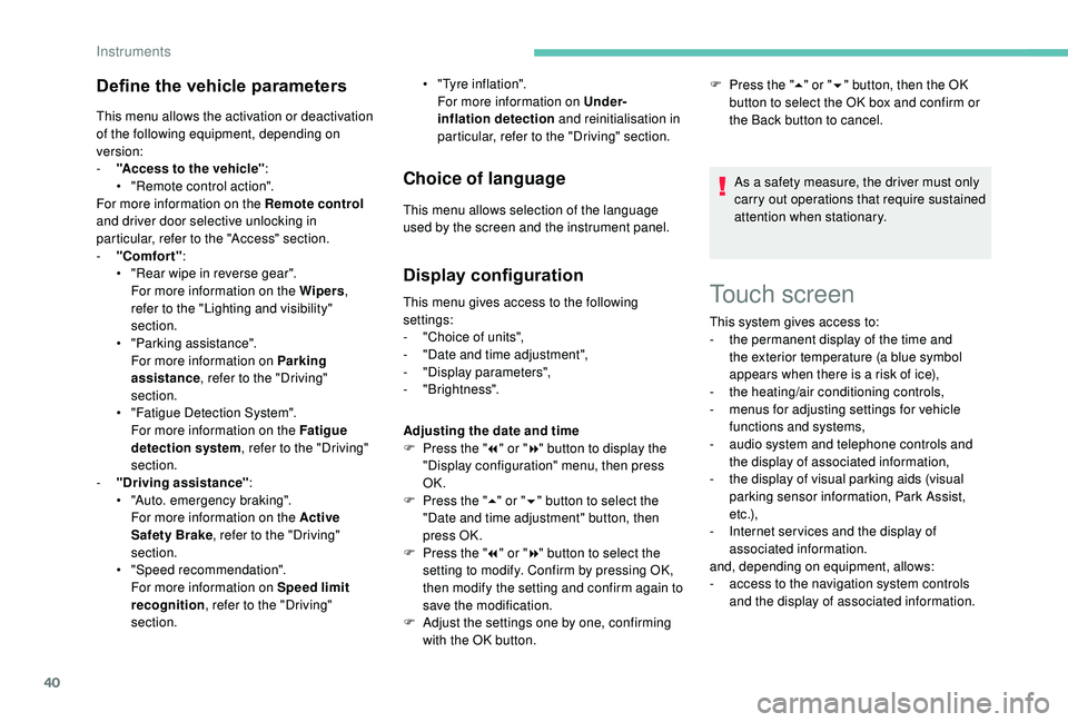 PEUGEOT 3008 2018 Service Manual 40
Touch screen
Define the vehicle parameters
This menu allows the activation or deactivation
of the following equipment, depending on
version:
-
"
Access to the vehicle" :
•
"
Rem PEUGEOT 3008 2018 Service Manual 40
Touch screen
Define the vehicle parameters
This menu allows the activation or deactivation
of the following equipment, depending on
version:
-
"
Access to the vehicle" :
•
"
Rem