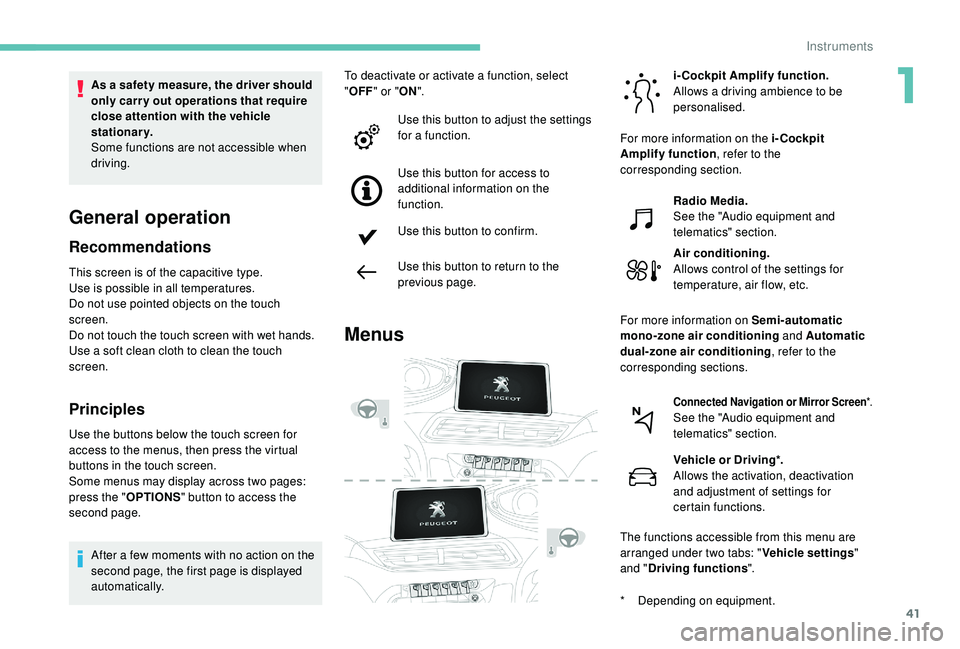 PEUGEOT 3008 2018 Service Manual 41
General operation
Recommendations
This screen is of the capacitive type.
Use is possible in all temperatures.
Do not use pointed objects on the touch
screen.
Do not touch the touch screen with wet PEUGEOT 3008 2018 Service Manual 41
General operation
Recommendations
This screen is of the capacitive type.
Use is possible in all temperatures.
Do not use pointed objects on the touch
screen.
Do not touch the touch screen with wet
