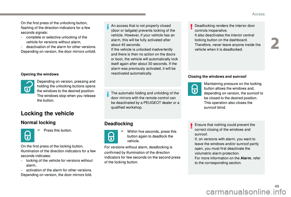 PEUGEOT 3008 2018  Owners Manual 49
Opening the windows
Locking the vehicle
Normal locking
F Press this button.An access that is not properly closed 
(door or tailgate) prevents locking of the 
vehicle. However, if your vehicle has a