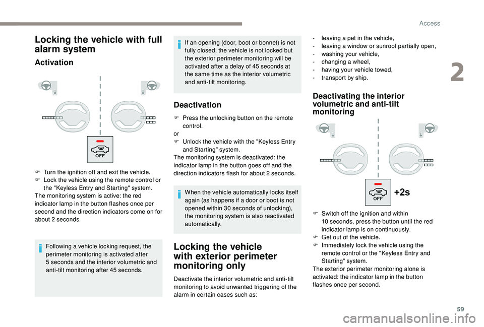 PEUGEOT 3008 2018  Owners Manual 59
Locking the vehicle with full 
alarm system
Activation
Following a vehicle locking request, the 
perimeter monitoring is activated after 
5  seconds and the interior volumetric and 
anti-tilt monit