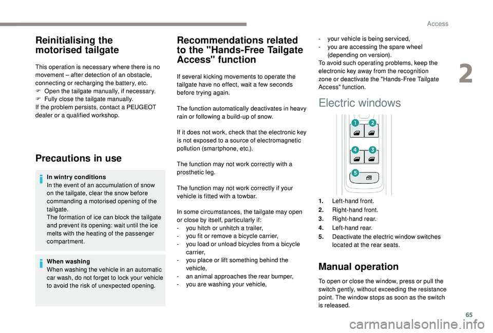 PEUGEOT 3008 2018 Owners Manual 65
Reinitialising the
motorised tailgate
This operation is necessary where there is no
movement – after detection of an obstacle,
connecting or recharging the battery, etc.
F
O
pen the tailgate PEUGEOT 3008 2018 Owners Manual 65
Reinitialising the
motorised tailgate
This operation is necessary where there is no
movement – after detection of an obstacle,
connecting or recharging the battery, etc.
F
O
pen the tailgate