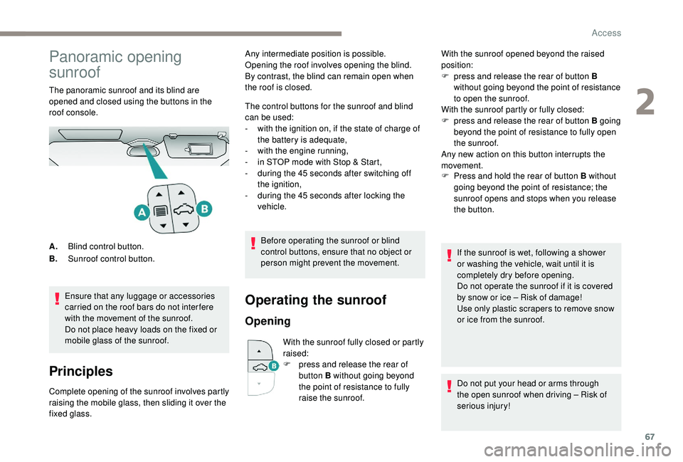 PEUGEOT 3008 2018 Repair Manual 67
Panoramic opening
sunroof
The panoramic sunroof and its blind are
opened and closed using the buttons in the
roof console.Ensure that any luggage or accessories
carried on the roof bars do not PEUGEOT 3008 2018 Repair Manual 67
Panoramic opening
sunroof
The panoramic sunroof and its blind are
opened and closed using the buttons in the
roof console.Ensure that any luggage or accessories
carried on the roof bars do not