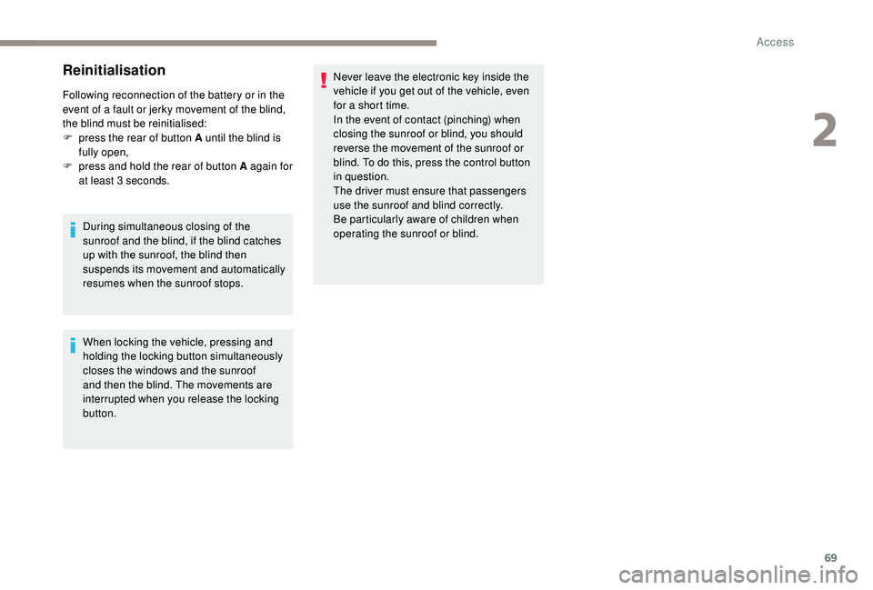 PEUGEOT 3008 2018 Manual PDF 69
Reinitialisation
Following reconnection of the battery or in the
event of a fault or jerky movement of the blind,
the blind must be reinitialised:
F
p
ress the rear of button A until the blind PEUGEOT 3008 2018 Manual PDF 69
Reinitialisation
Following reconnection of the battery or in the
event of a fault or jerky movement of the blind,
the blind must be reinitialised:
F
p
ress the rear of button A until the blind