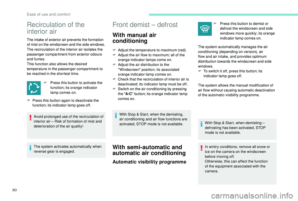 PEUGEOT 3008 2018 Owners Manual 90
Recirculation of the
interior air
The intake of exterior air prevents the formation
of mist on the windscreen and the side windows.
The recirculation of the interior air isolates the
passenger c PEUGEOT 3008 2018 Owners Manual 90
Recirculation of the
interior air
The intake of exterior air prevents the formation
of mist on the windscreen and the side windows.
The recirculation of the interior air isolates the
passenger c