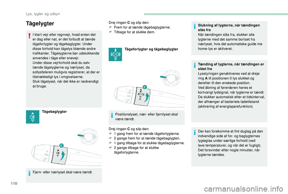 PEUGEOT 3008 2018 Brugsanvisning (in Danish) 110
Tå g e l yg t e r
I klart vejr eller regnvejr, hvad enten det
er dag eller nat, er det forbudt at tænde
tågeforlygter og tågebaglygter. Under
disse forhold kan tågelys blænde andre
trafi PEUGEOT 3008 2018 Brugsanvisning (in Danish) 110
Tå g e l yg t e r
I klart vejr eller regnvejr, hvad enten det
er dag eller nat, er det forbudt at tænde
tågeforlygter og tågebaglygter. Under
disse forhold kan tågelys blænde andre
trafi