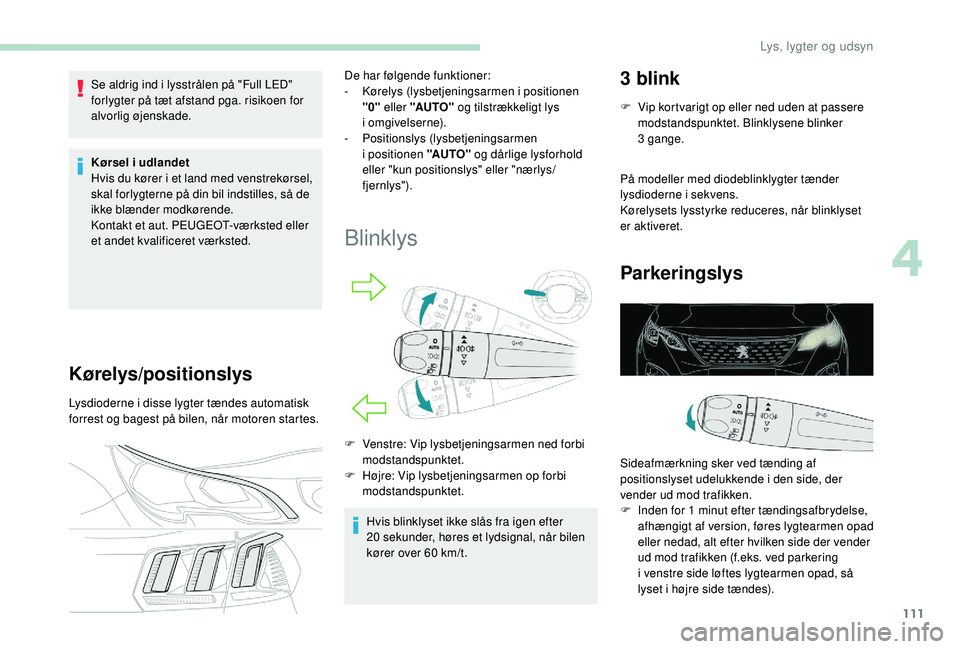 PEUGEOT 3008 2018 Brugsanvisning (in Danish) 111
Se aldrig ind i lysstrålen på "Full LED"
f orlygter på tæt afstand pga. risikoen for
alvorlig øjenskade.
Kørsel i
udlandet
Hvis du kører i
et land med venstrekørsel,
skal f PEUGEOT 3008 2018 Brugsanvisning (in Danish) 111
Se aldrig ind i lysstrålen på "Full LED"
f orlygter på tæt afstand pga. risikoen for
alvorlig øjenskade.
Kørsel i
udlandet
Hvis du kører i
et land med venstrekørsel,
skal f