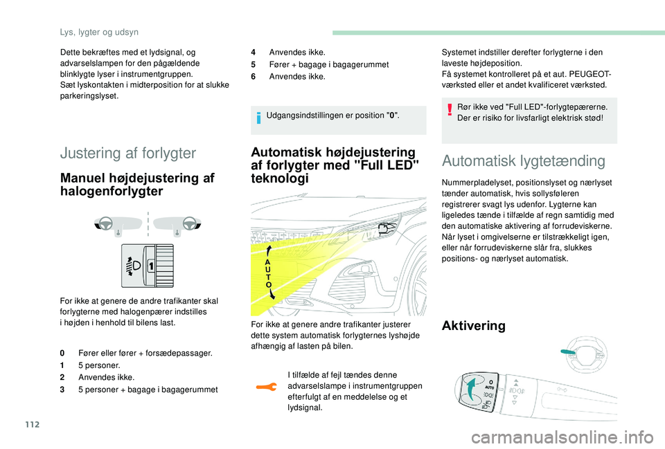 PEUGEOT 3008 2018 Brugsanvisning (in Danish) 112
Automatisk højdejustering
af forlygter med "Full LED"
teknologi
I tilfælde af fejl tændes denne
advarselslampe i instrumentgruppen
efter fulgt af en meddelelse og et
lydsignal. Rø PEUGEOT 3008 2018 Brugsanvisning (in Danish) 112
Automatisk højdejustering
af forlygter med "Full LED"
teknologi
I tilfælde af fejl tændes denne
advarselslampe i instrumentgruppen
efter fulgt af en meddelelse og et
lydsignal. Rø