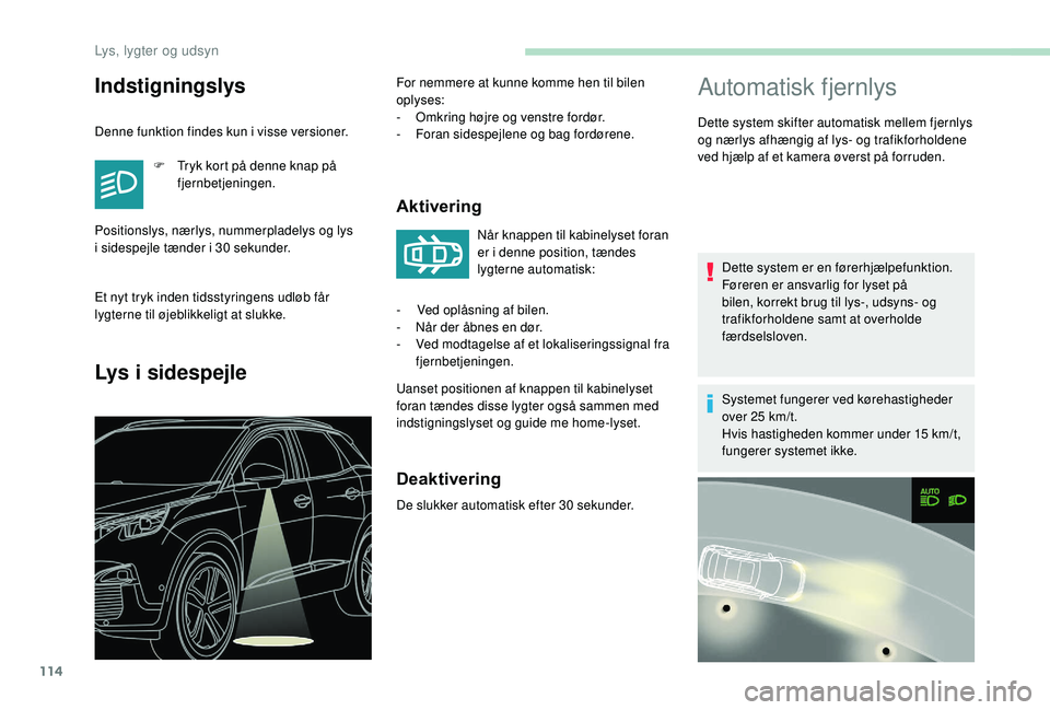 PEUGEOT 3008 2018 Brugsanvisning (in Danish) 114
Automatisk fjernlys
Dette system skifter automatisk mellem fjernlys
og nærlys afhængig af lys- og trafikforholdene
ved hjælp af et kamera øverst på forruden.Dette system er en førerhjælpe PEUGEOT 3008 2018 Brugsanvisning (in Danish) 114
Automatisk fjernlys
Dette system skifter automatisk mellem fjernlys
og nærlys afhængig af lys- og trafikforholdene
ved hjælp af et kamera øverst på forruden.Dette system er en førerhjælpe