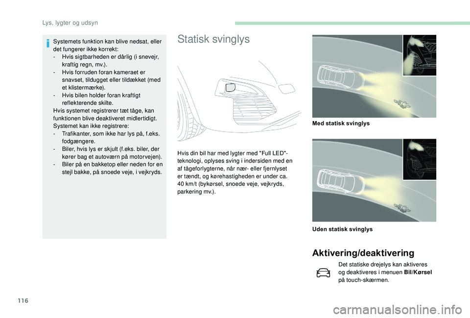 PEUGEOT 3008 2018 Brugsanvisning (in Danish) 116
Statisk svinglysSystemets funktion kan blive nedsat, eller
det fungerer ikke korrekt:
-
H
vis sigtbarheden er dårlig (i snevejr,
kraftig regn, mv.).
-
H
vis forruden foran kameraet er
sna PEUGEOT 3008 2018 Brugsanvisning (in Danish) 116
Statisk svinglysSystemets funktion kan blive nedsat, eller
det fungerer ikke korrekt:
-
H
vis sigtbarheden er dårlig (i snevejr,
kraftig regn, mv.).
-
H
vis forruden foran kameraet er
sna