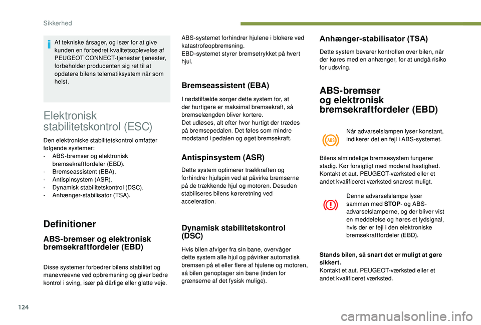 PEUGEOT 3008 2018 Brugsanvisning (in Danish) 124
Elektronisk
stabilitetskontrol (ESC)
Den elektroniske stabilitetskontrol omfatter
følgende systemer:
-
A
BS-bremser og elektronisk
bremsekraftfordeler (EBD).
-
B
remseassistent (EBA).
-
PEUGEOT 3008 2018 Brugsanvisning (in Danish) 124
Elektronisk
stabilitetskontrol (ESC)
Den elektroniske stabilitetskontrol omfatter
følgende systemer:
-
A
BS-bremser og elektronisk
bremsekraftfordeler (EBD).
-
B
remseassistent (EBA).
-