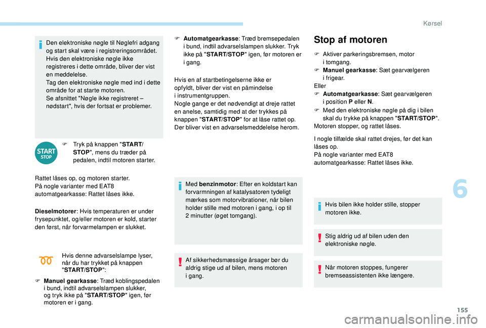 PEUGEOT 3008 2018 Brugsanvisning (in Danish) 155
Den elektroniske nøgle til Nøglefri adgang
og start skal være i registreringsområdet.
Hvis den elektroniske nøgle ikke
registreres i
dette område, bliver der vist
en meddelelse.
Tag de PEUGEOT 3008 2018 Brugsanvisning (in Danish) 155
Den elektroniske nøgle til Nøglefri adgang
og start skal være i registreringsområdet.
Hvis den elektroniske nøgle ikke
registreres i
dette område, bliver der vist
en meddelelse.
Tag de