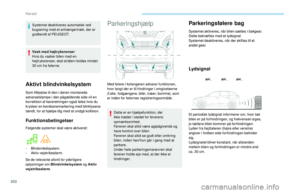 PEUGEOT 3008 2018  Brugsanvisning (in Danish) 202
Aktivt blindvinkelsystem
Som tilføjelse til den i døren monterede 
a dvarselslampe i  den pågældende side vil en 
korrektion af køreretningen også føles hvis du 
krydser en kørebanemarkeri