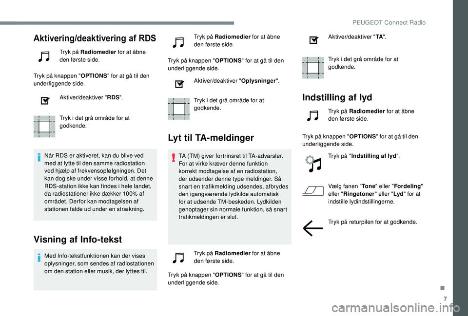 PEUGEOT 3008 2018  Brugsanvisning (in Danish) 7
Aktivering/deaktivering af RDS
Tryk på Radiomedier for at åbne 
den første side.
Tryk på knappen " OPTIONS" for at gå til den 
underliggende side.
Aktiver/deaktiver " RDS".
Tryk