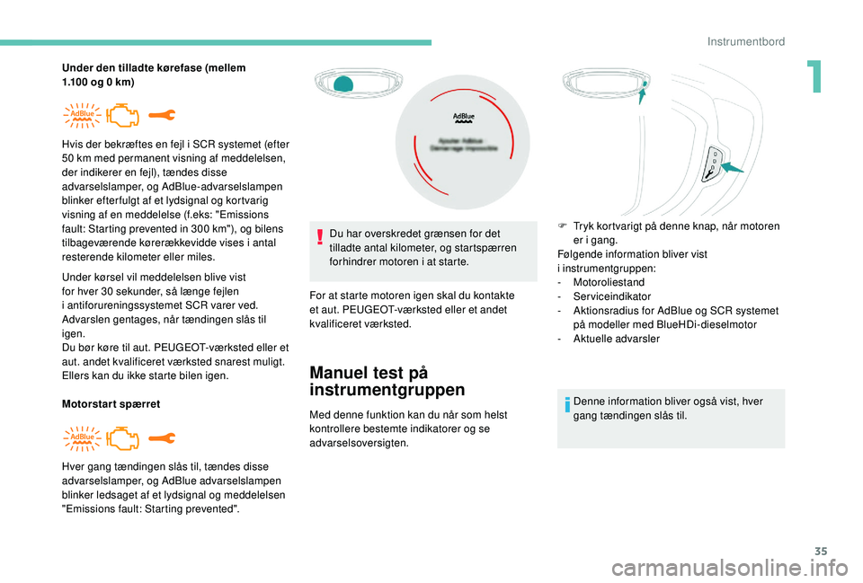 PEUGEOT 3008 2018 Brugsanvisning (in Danish) 35
Under den tilladte kørefase (mellem
1.100 og 0 km)
Under kørsel vil meddelelsen blive vist
for hver 30 sekunder, så længe fejlen
i
antiforureningssystemet SCR varer ved.
Advarslen gentage PEUGEOT 3008 2018 Brugsanvisning (in Danish) 35
Under den tilladte kørefase (mellem
1.100 og 0 km)
Under kørsel vil meddelelsen blive vist
for hver 30 sekunder, så længe fejlen
i
antiforureningssystemet SCR varer ved.
Advarslen gentage