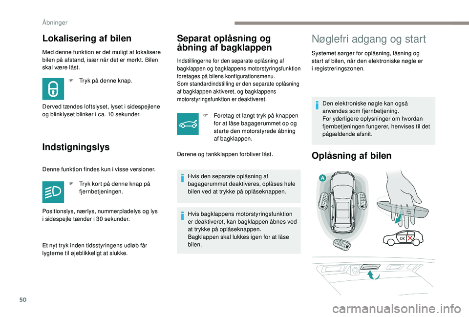 PEUGEOT 3008 2018 Brugsanvisning (in Danish) 50
Med denne funktion er det muligt at lokalisere
bilen på afstand, især når det er mørkt. Bilen
skal være låst.
IndstigningslysSeparat oplåsning og
Ã¥bning af bagklappen
Indstillingerne for PEUGEOT 3008 2018 Brugsanvisning (in Danish) 50
Med denne funktion er det muligt at lokalisere
bilen på afstand, især når det er mørkt. Bilen
skal være låst.
IndstigningslysSeparat oplåsning og
Ã¥bning af bagklappen
Indstillingerne for