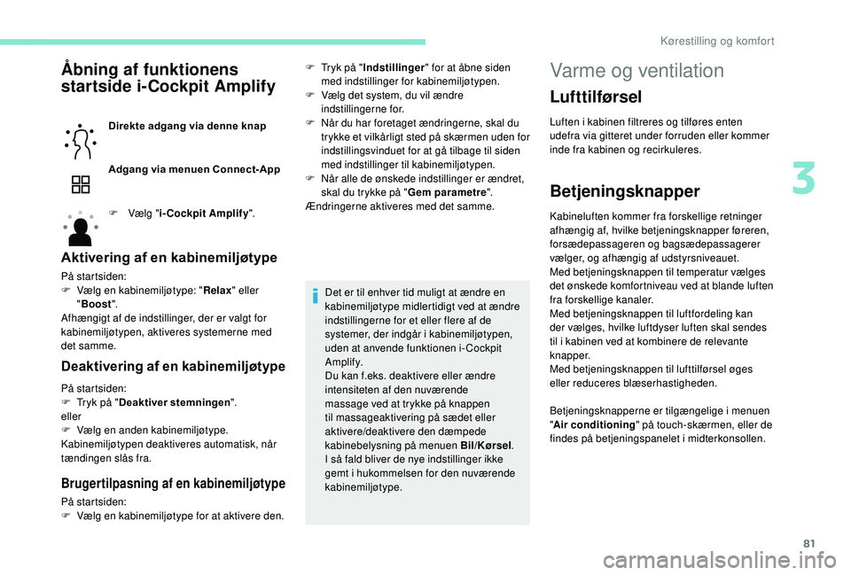 PEUGEOT 3008 2018 Brugsanvisning (in Danish) 81
Åbning af funktionens
startside i-Cockpit Amplify
Direkte adgang via denne knap
Adgang via menuen Connect-App
F
V
ælg "i-Cockpit Amplify ".
Aktivering af en kabinemiljøtype
På starts PEUGEOT 3008 2018 Brugsanvisning (in Danish) 81
Åbning af funktionens
startside i-Cockpit Amplify
Direkte adgang via denne knap
Adgang via menuen Connect-App
F
V
ælg "i-Cockpit Amplify ".
Aktivering af en kabinemiljøtype
På starts