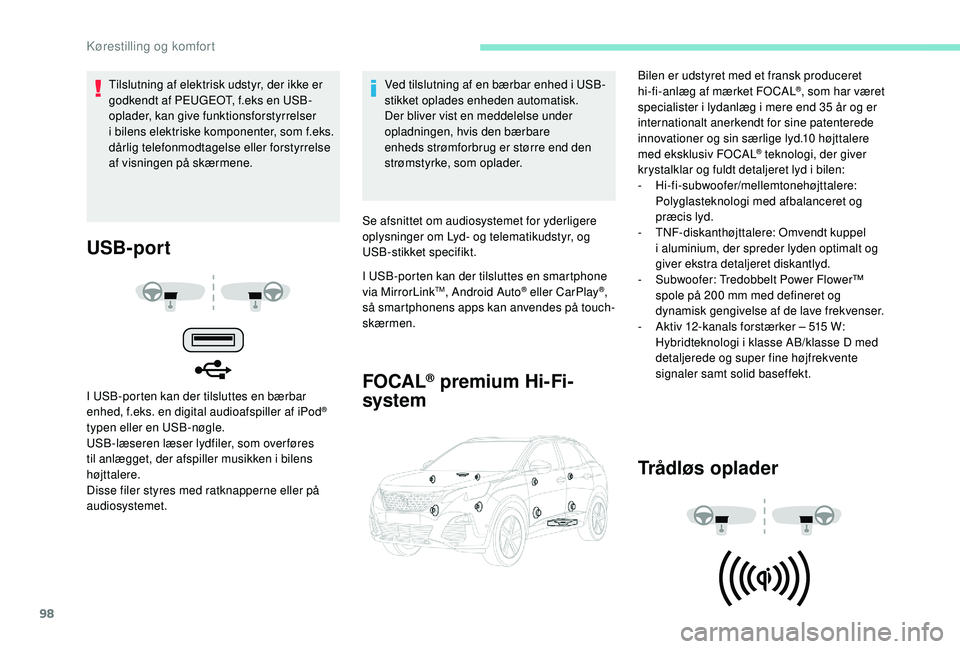 PEUGEOT 3008 2018  Brugsanvisning (in Danish) 98
USB-port
I USB-porten kan der tilsluttes en bærbar 
enhed, f.eks. en digital audioafspiller af iPod® 
typen eller en USB-nøgle.
USB-læseren læser lydfiler, som overføres 
til anlægget, der a