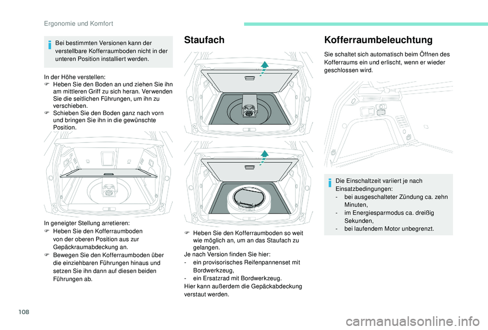 PEUGEOT 3008 2018  Betriebsanleitungen (in German) 108
Bei bestimmten Versionen kann der 
verstellbare Kofferraumboden nicht in der 
unteren Position installiert werden.
In der Höhe verstellen:
F
 
H
 eben Sie den Boden an und ziehen Sie ihn 
am mitt