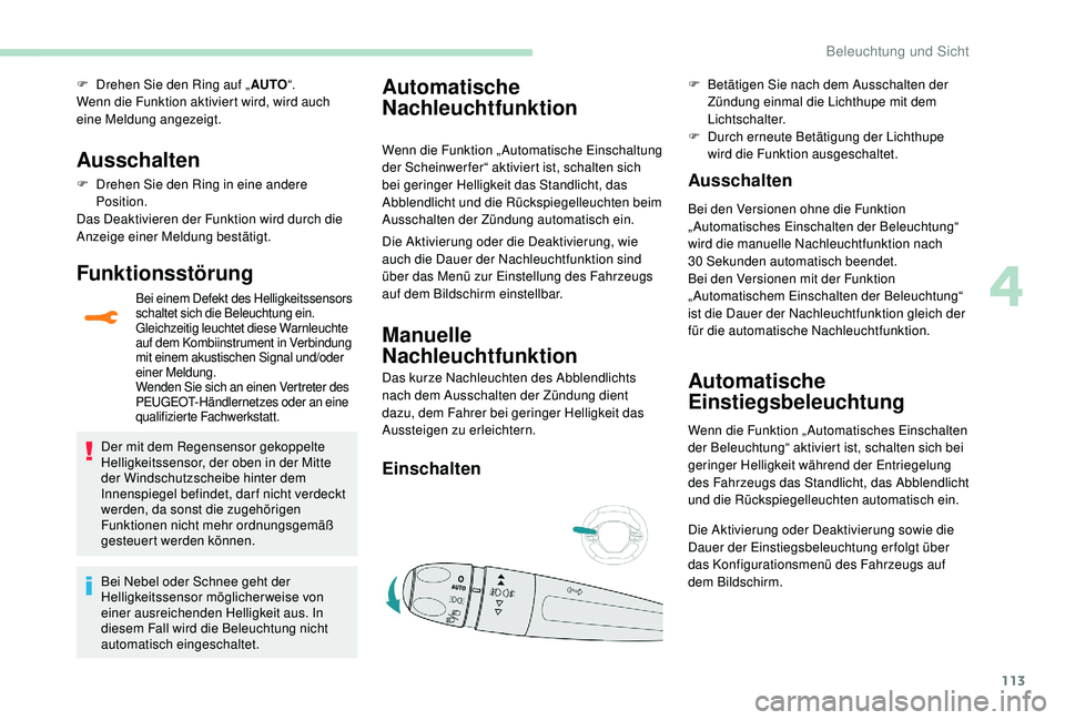PEUGEOT 3008 2018 Betriebsanleitungen (in German) 113
F Drehen Sie den Ring auf „AUTO“.
Wenn die Funktion aktiviert wird, wird auch
eine Meldung angezeigt.
Ausschalten
F Drehen Sie den Ring in eine andere Position.
Das Deaktivieren der Funktion PEUGEOT 3008 2018 Betriebsanleitungen (in German) 113
F Drehen Sie den Ring auf „AUTO“.
Wenn die Funktion aktiviert wird, wird auch
eine Meldung angezeigt.
Ausschalten
F Drehen Sie den Ring in eine andere Position.
Das Deaktivieren der Funktion