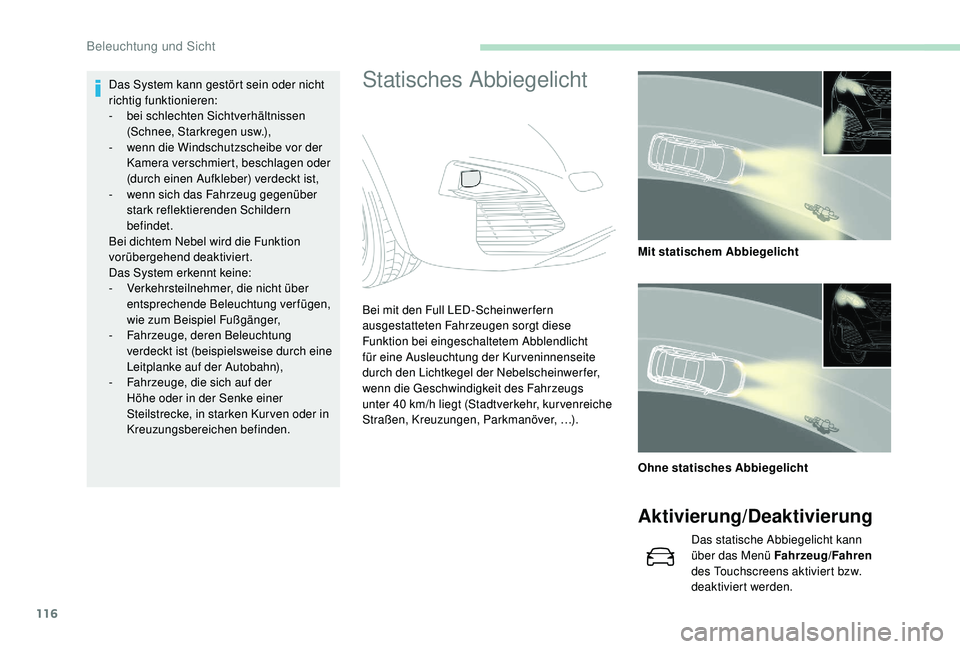 PEUGEOT 3008 2018 Betriebsanleitungen (in German) 116
Statisches AbbiegelichtDas System kann gestört sein oder nicht
richtig funktionieren:
-
b
ei schlechten Sichtverhältnissen
(Schnee, Starkregen usw.),
-
w
enn die Windschutzscheibe vor der PEUGEOT 3008 2018 Betriebsanleitungen (in German) 116
Statisches AbbiegelichtDas System kann gestört sein oder nicht
richtig funktionieren:
-
b
ei schlechten Sichtverhältnissen
(Schnee, Starkregen usw.),
-
w
enn die Windschutzscheibe vor der