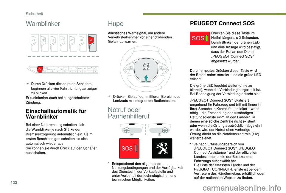 PEUGEOT 3008 2018 Betriebsanleitungen (in German) 122
Warnblinker
F Durch Drücken dieses roten Schalters beginnen alle vier Fahrtrichtungsanzeiger
zu blinken.
Er funktioniert auch bei ausgeschalteter
Zündung.
Einschaltautomatik für
Warnblinker
PEUGEOT 3008 2018 Betriebsanleitungen (in German) 122
Warnblinker
F Durch Drücken dieses roten Schalters beginnen alle vier Fahrtrichtungsanzeiger
zu blinken.
Er funktioniert auch bei ausgeschalteter
Zündung.
Einschaltautomatik für
Warnblinker