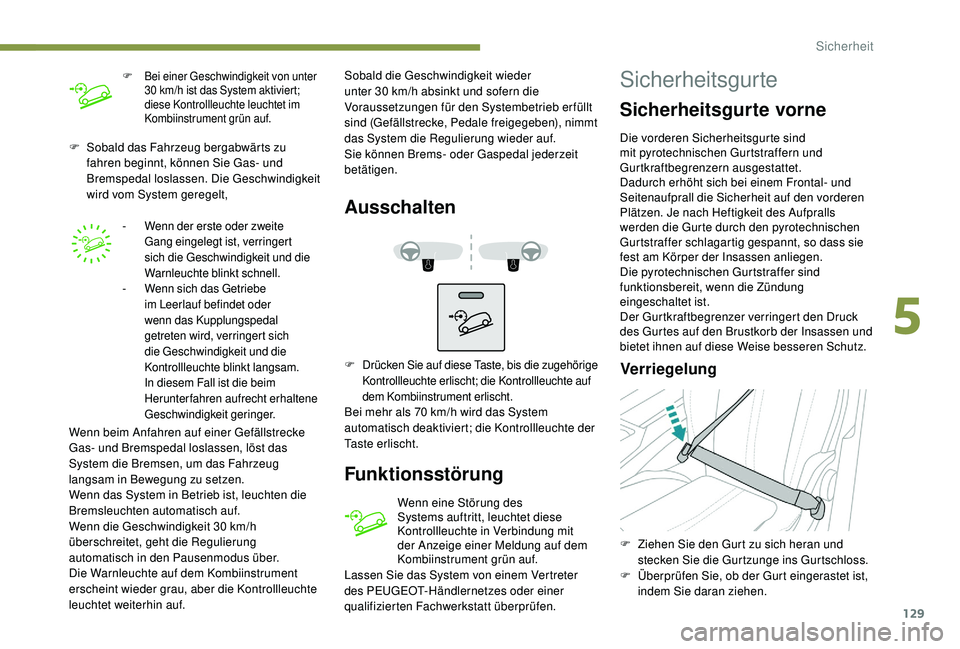 PEUGEOT 3008 2018 Betriebsanleitungen (in German) 129
F Sobald das Fahrzeug bergabwärts zu fahren beginnt, können Sie Gas- und
Bremspedal loslassen. Die Geschwindigkeit
wird vom System geregelt,
- Wenn der erste oder zweite Gang eingelegt ist, v PEUGEOT 3008 2018 Betriebsanleitungen (in German) 129
F Sobald das Fahrzeug bergabwärts zu fahren beginnt, können Sie Gas- und
Bremspedal loslassen. Die Geschwindigkeit
wird vom System geregelt,
- Wenn der erste oder zweite Gang eingelegt ist, v