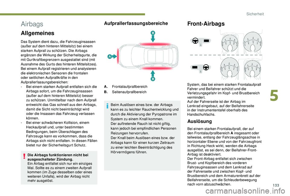 PEUGEOT 3008 2018 Betriebsanleitungen (in German) 133
Airbags
Allgemeines
Das System dient dazu, die Fahrzeuginsassen
(außer auf dem hinteren Mittelsitz) bei einem
starken Aufprall zu schützen. Die Airbags
ergänzen die Wirkung der Sicherheitsgu PEUGEOT 3008 2018 Betriebsanleitungen (in German) 133
Airbags
Allgemeines
Das System dient dazu, die Fahrzeuginsassen
(außer auf dem hinteren Mittelsitz) bei einem
starken Aufprall zu schützen. Die Airbags
ergänzen die Wirkung der Sicherheitsgu
