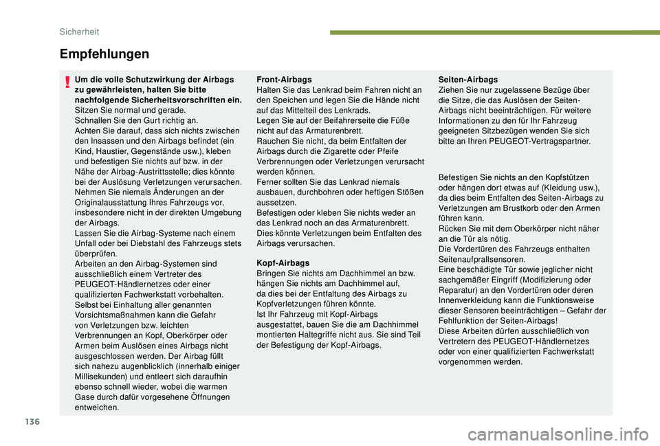 PEUGEOT 3008 2018 Betriebsanleitungen (in German) 136
Empfehlungen
Um die volle Schutzwirkung der Airbags
zu gewährleisten, halten Sie bitte
nachfolgende Sicherheitsvorschriften ein.
Sitzen Sie normal und gerade.
Schnallen Sie den Gurt richtig an. PEUGEOT 3008 2018 Betriebsanleitungen (in German) 136
Empfehlungen
Um die volle Schutzwirkung der Airbags
zu gewährleisten, halten Sie bitte
nachfolgende Sicherheitsvorschriften ein.
Sitzen Sie normal und gerade.
Schnallen Sie den Gurt richtig an.