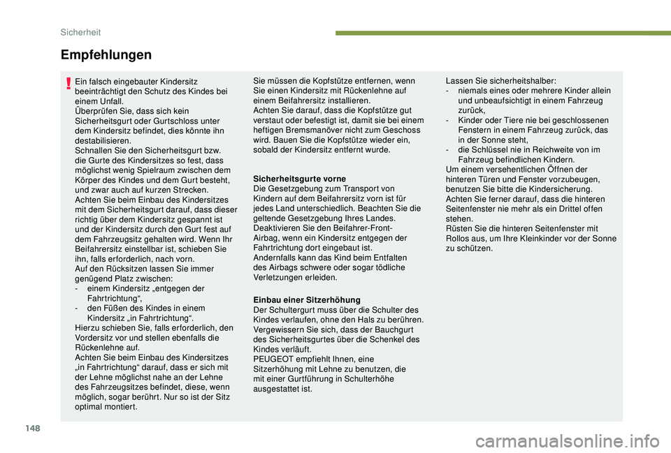 PEUGEOT 3008 2018  Betriebsanleitungen (in German) 148
Empfehlungen
Ein falsch eingebauter Kindersitz 
beeinträchtigt den Schutz des Kindes bei 
einem Unfall.
Überprüfen Sie, dass sich kein 
Sicherheitsgurt oder Gurtschloss unter 
dem Kindersitz be