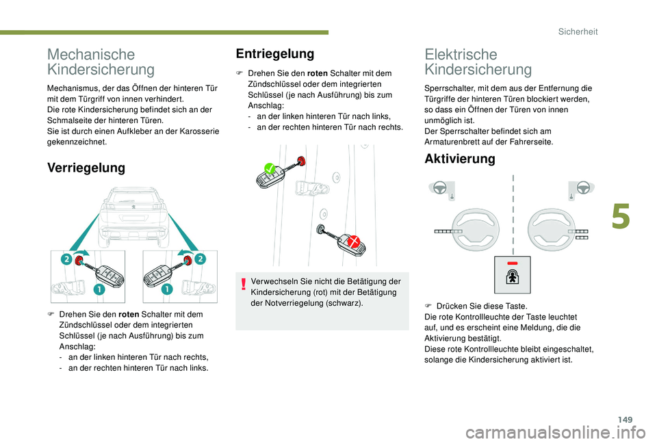 PEUGEOT 3008 2018  Betriebsanleitungen (in German) 149
Mechanische 
Kindersicherung
Mechanismus, der das Öffnen der hinteren Tür 
mit dem Türgriff von innen verhindert.
Die rote Kindersicherung befindet sich an der 
Schmalseite der hinteren Türen.