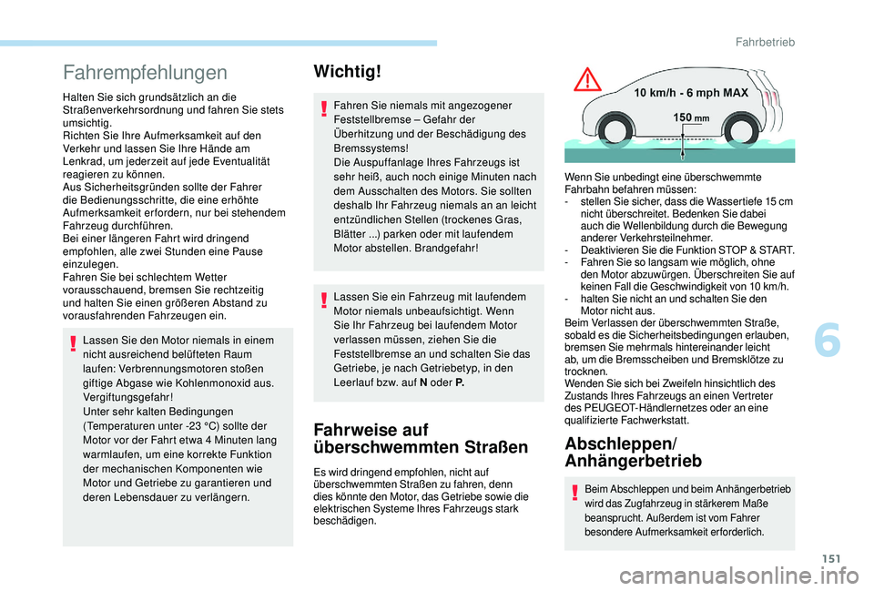PEUGEOT 3008 2018  Betriebsanleitungen (in German) 151
Fahrempfehlungen
Halten Sie sich grundsätzlich an die 
Straßenverkehrsordnung und fahren Sie stets 
umsichtig.
Richten Sie Ihre Aufmerksamkeit auf den 
Verkehr und lassen Sie Ihre Hände am 
Len