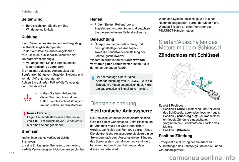 PEUGEOT 3008 2018  Betriebsanleitungen (in German) 152
Seitenwind
F Berücksichtigen Sie die erhöhte Windempfindlichkeit.
Kühlung
Beim Ziehen eines Anhängers am Berg steigt 
die Kühlflüssigkeitstemperatur.
Da der Ventilator elektrisch angetrieben