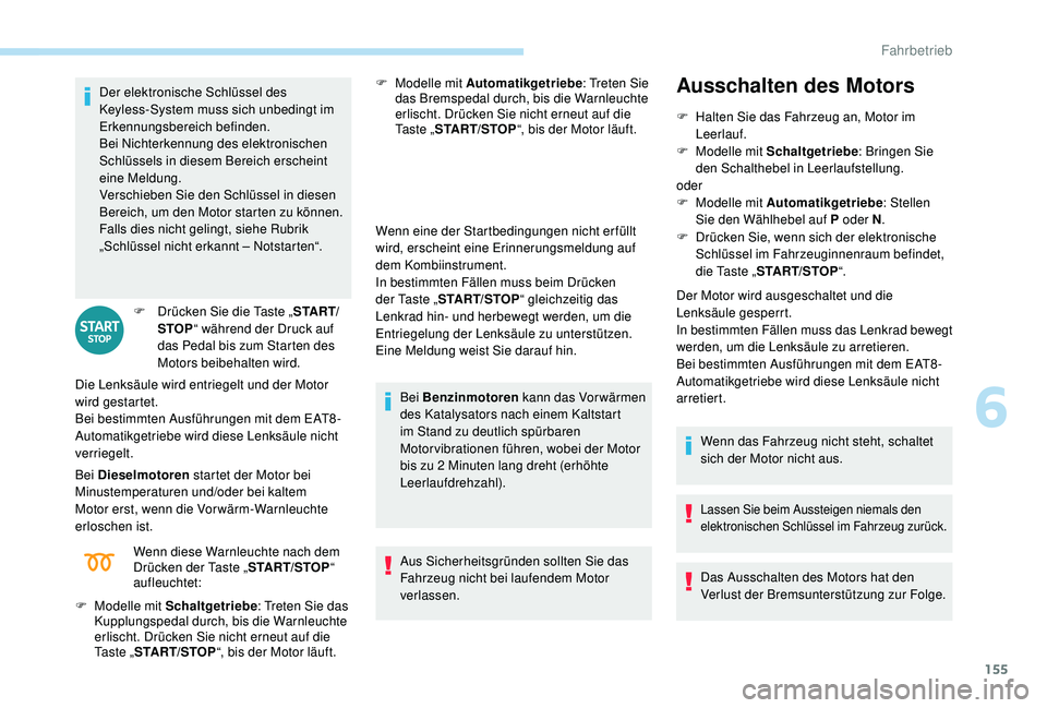 PEUGEOT 3008 2018  Betriebsanleitungen (in German) 155
Der elektronische Schlüssel des 
Keyless-System muss sich unbedingt im 
Erkennungsbereich befinden.
Bei Nichterkennung des elektronischen 
Schlüssels in diesem Bereich erscheint 
eine Meldung.
V