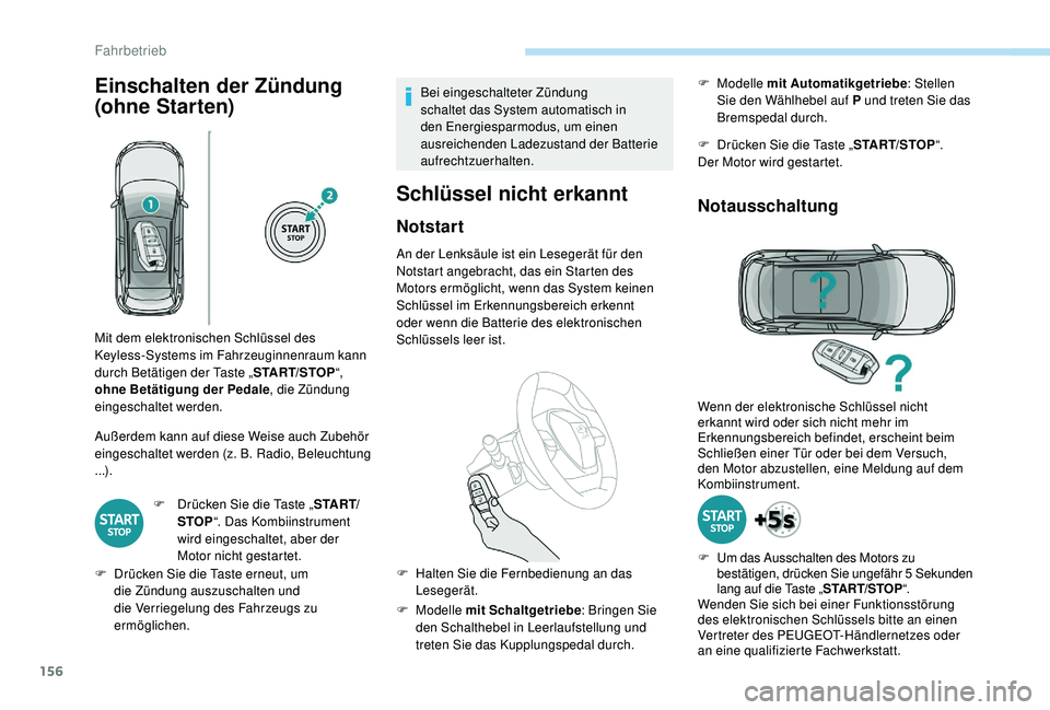 PEUGEOT 3008 2018  Betriebsanleitungen (in German) 156
Einschalten der Zündung 
(ohne Star ten)
Außerdem kann auf diese Weise auch Zubehör 
eingeschaltet werden (z. B. Radio, Beleuchtung 
...).F
 
D
 rücken Sie die Taste „ S TA R T/
STOP “. Da