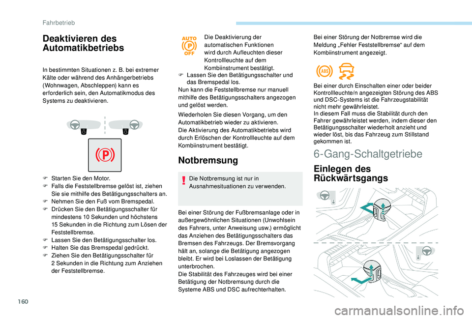 PEUGEOT 3008 2018  Betriebsanleitungen (in German) 160
Deaktivieren des 
Automatikbetriebs
In bestimmten Situationen z. B. bei extremer 
Kälte oder während des Anhängerbetriebs 
(Wohnwagen, Abschleppen) kann es 
erforderlich sein, den Automatikmodu