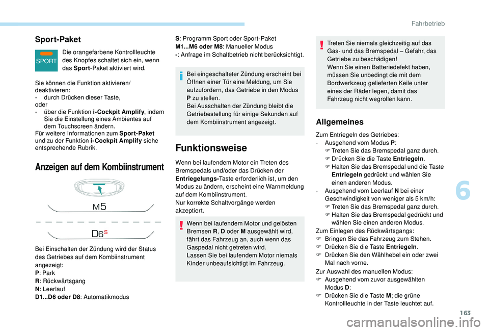 PEUGEOT 3008 2018  Betriebsanleitungen (in German) 163
SPORT
Sport-Paket
Die orangefarbene Kontrollleuchte 
des Knopfes schaltet sich ein, wenn 
das Sport-Paket aktiviert wird.
Anzeigen auf dem Kombiinstrument
Bei eingeschalteter Zündung erscheint be