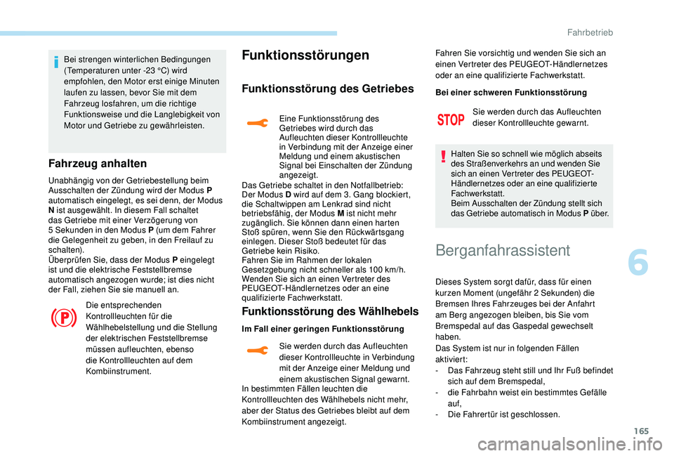 PEUGEOT 3008 2018  Betriebsanleitungen (in German) 165
Bei strengen winterlichen Bedingungen 
(Temperaturen unter -23  °C) wird 
empfohlen, den Motor erst einige Minuten 
laufen zu lassen, bevor Sie mit dem 
Fahrzeug losfahren, um die richtige 
Funkt