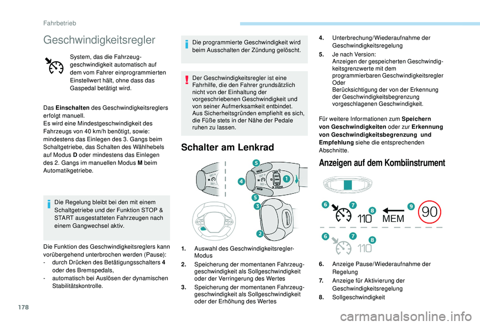 PEUGEOT 3008 2018 Betriebsanleitungen (in German) 178
Geschwindigkeitsregler
System, das die Fahrzeug-
geschwindigkeit automatisch auf
dem vom Fahrer einprogrammierten
Einstellwert hält, ohne dass das
Gaspedal betätigt wird.
Das Einschalten des PEUGEOT 3008 2018 Betriebsanleitungen (in German) 178
Geschwindigkeitsregler
System, das die Fahrzeug-
geschwindigkeit automatisch auf
dem vom Fahrer einprogrammierten
Einstellwert hält, ohne dass das
Gaspedal betätigt wird.
Das Einschalten des