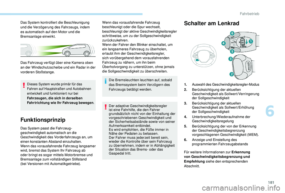 PEUGEOT 3008 2018 Betriebsanleitungen (in German) 181
Funktionsprinzip
Das System passt die Fahrzeug-
geschwindigkeit automatisch an die
Geschwindigkeit des Vorderfahrzeugs an, um
einen konstanten Abstand einzuhalten.
Wenn das vorausfahrende Fahrze PEUGEOT 3008 2018 Betriebsanleitungen (in German) 181
Funktionsprinzip
Das System passt die Fahrzeug-
geschwindigkeit automatisch an die
Geschwindigkeit des Vorderfahrzeugs an, um
einen konstanten Abstand einzuhalten.
Wenn das vorausfahrende Fahrze