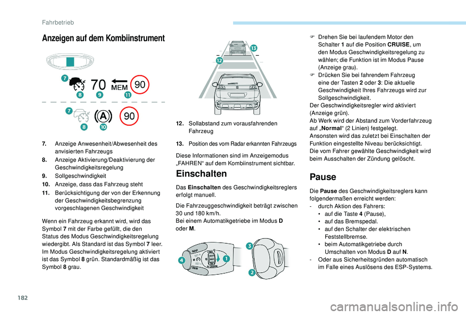 PEUGEOT 3008 2018 Betriebsanleitungen (in German) 182
Anzeigen auf dem Kombiinstrument
Einschalten
Das Einschalten des Geschwindigkeitsreglers
erfolgt manuell.
Die Fahrzeuggeschwindigkeit beträgt zwischen
30 und 180
km/h.
Bei einem Automatikgetr PEUGEOT 3008 2018 Betriebsanleitungen (in German) 182
Anzeigen auf dem Kombiinstrument
Einschalten
Das Einschalten des Geschwindigkeitsreglers
erfolgt manuell.
Die Fahrzeuggeschwindigkeit beträgt zwischen
30 und 180
km/h.
Bei einem Automatikgetr