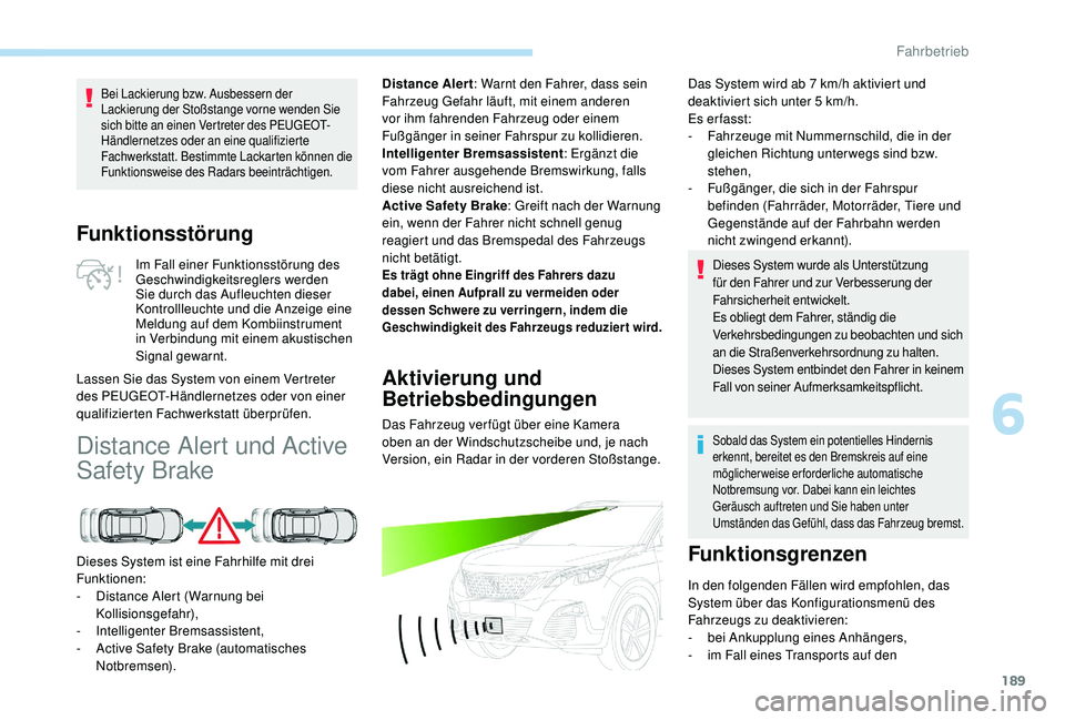 PEUGEOT 3008 2018  Betriebsanleitungen (in German) 189
Funktionsstörung
Im Fall einer Funktionsstörung des 
Geschwindigkeitsreglers werden 
Sie durch das Aufleuchten dieser 
Kontrollleuchte und die Anzeige eine 
Meldung auf dem Kombiinstrument 
in V