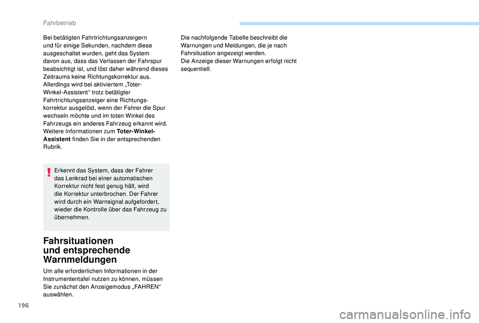 PEUGEOT 3008 2018  Betriebsanleitungen (in German) 196
Erkennt das System, dass der Fahrer 
das Lenkrad bei einer automatischen 
Korrektur nicht fest genug hält, wird 
die Korrektur unterbrochen. Der Fahrer 
wird durch ein Warnsignal aufgefordert, 
w