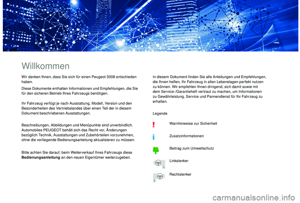 PEUGEOT 3008 2018  Betriebsanleitungen (in German) Willkommen
Wir danken Ihnen, dass Sie sich für einen Peugeot 3008 entschieden 
haben.
Diese Dokumente enthalten Informationen und Empfehlungen, die Sie 
für den sicheren Betrieb Ihres Fahrzeugs ben�