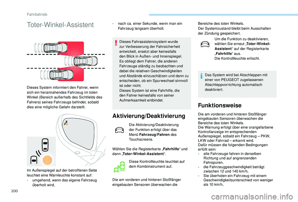 PEUGEOT 3008 2018  Betriebsanleitungen (in German) 200
Toter-Winkel-Assistent
Dieses System informiert den Fahrer, wenn 
sich ein herannahendes Fahrzeug im toten 
Winkel (Bereich außerhalb des Sichtfelds des 
Fahrers) seines Fahrzeugs befindet, sobal