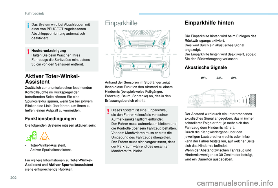 PEUGEOT 3008 2018  Betriebsanleitungen (in German) 202
Aktiver Toter-Winkel-
Assistent
Zusätzlich zur ununterbrochen leuchtenden 
Kontrollleuchte im Rückspiegel der 
betreffenden Seite können Sie eine 
Spurkorrektur spüren, wenn Sie bei aktivem 
B