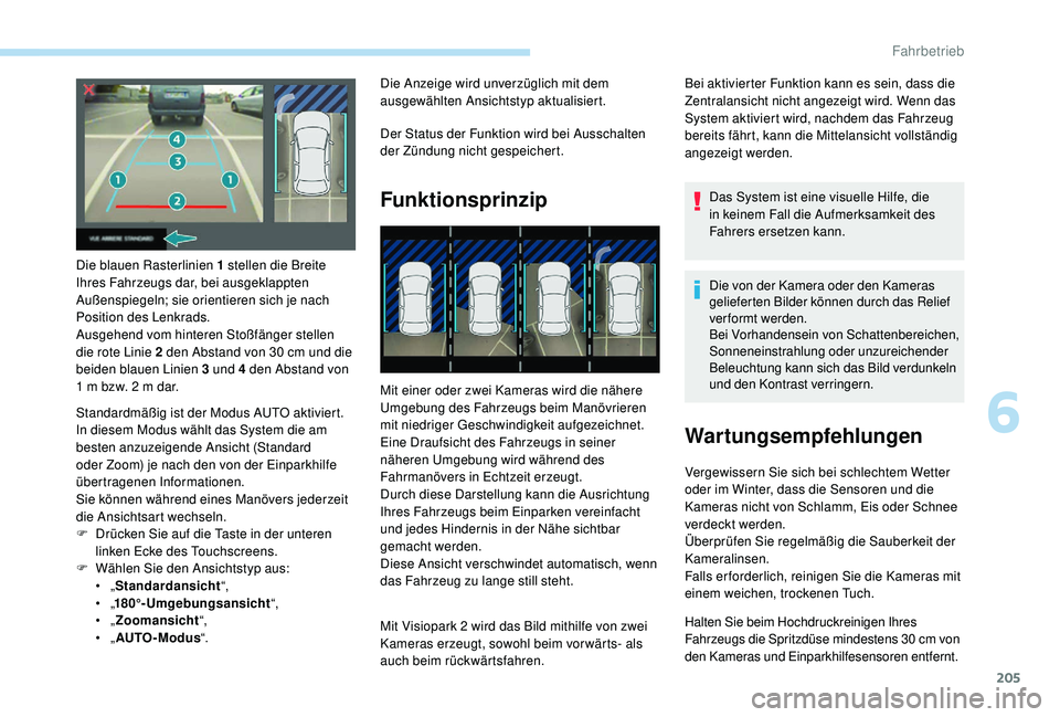 PEUGEOT 3008 2018  Betriebsanleitungen (in German) 205
Die blauen Rasterlinien 1 stellen die Breite 
Ihres Fahrzeugs dar, bei ausgeklappten 
Außenspiegeln; sie orientieren sich je nach 
Position des Lenkrads.
Ausgehend vom hinteren Stoßfänger stell