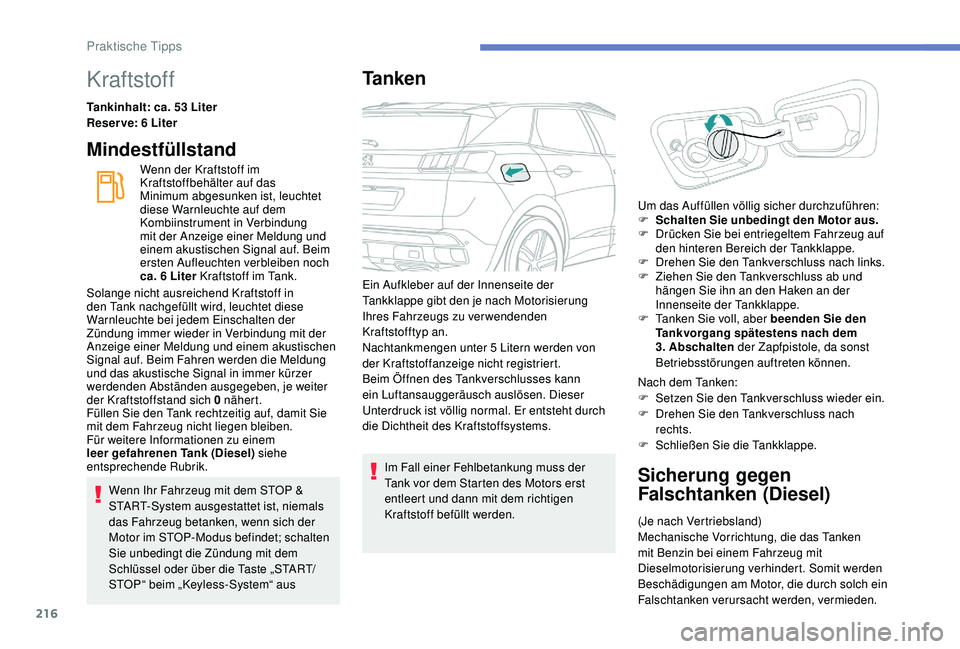 PEUGEOT 3008 2018 Betriebsanleitungen (in German) 216
Kraftstoff
Tankinhalt: ca. 53 Liter
Reser ve: 6 Liter
Mindestfüllstand
Wenn der Kraftstoff im
Kraftstoffbehälter auf das
Minimum abgesunken ist, leuchtet
diese Warnleuchte auf dem
Kombiinstr PEUGEOT 3008 2018 Betriebsanleitungen (in German) 216
Kraftstoff
Tankinhalt: ca. 53 Liter
Reser ve: 6 Liter
Mindestfüllstand
Wenn der Kraftstoff im
Kraftstoffbehälter auf das
Minimum abgesunken ist, leuchtet
diese Warnleuchte auf dem
Kombiinstr