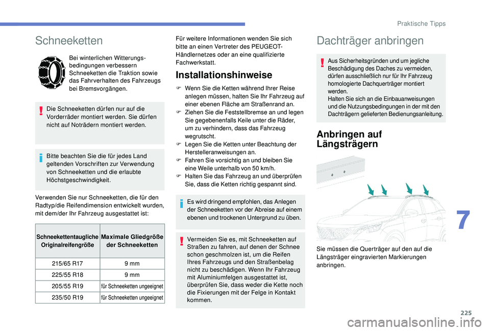 PEUGEOT 3008 2018 Betriebsanleitungen (in German) 225
Schneeketten
Bei winterlichen Witterungs-
bedingungen verbessern
Schneeketten die Traktion sowie
das Fahrverhalten des Fahrzeugs
bei Bremsvorg ängen.
Die Schneeketten dür fen nur auf die
Vor PEUGEOT 3008 2018 Betriebsanleitungen (in German) 225
Schneeketten
Bei winterlichen Witterungs-
bedingungen verbessern
Schneeketten die Traktion sowie
das Fahrverhalten des Fahrzeugs
bei Bremsvorg ängen.
Die Schneeketten dür fen nur auf die
Vor